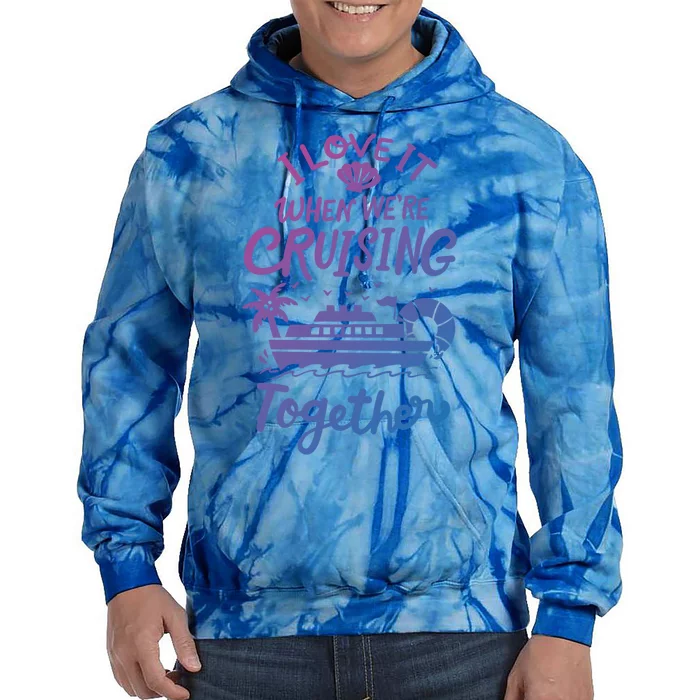 I Love It When Were Cruisin Together Cruise For Couples Cute Gift Tie Dye Hoodie