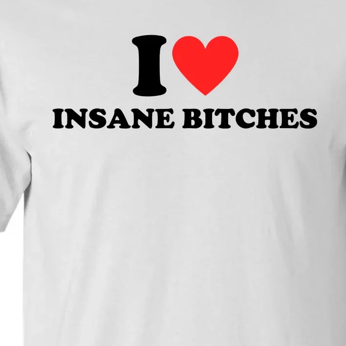 I Love Insane Bitches I Am Insane Couples Tall T-Shirt