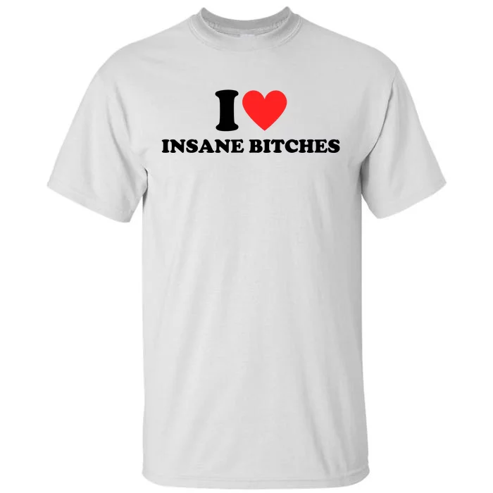 I Love Insane Bitches I Am Insane Couples Tall T-Shirt