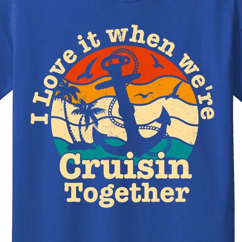 I Love It When We're Cruisin Together Cruise For Couples Cute Gift Kids T-Shirt