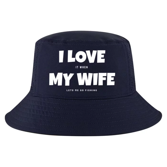 I Love It When My Wife Lets Me Go Fishing Funny DadS Saying Funny Gift Cool Comfort Performance Bucket Hat