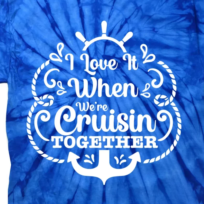 I Love It When Were Cruisin Together Cruising Lover Cruiser Meaningful Gift Tie-Dye T-Shirt