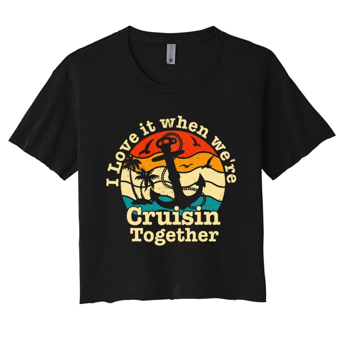 I Love It When Were Cruisin Together Cruise For Couples Women's Crop Top Tee