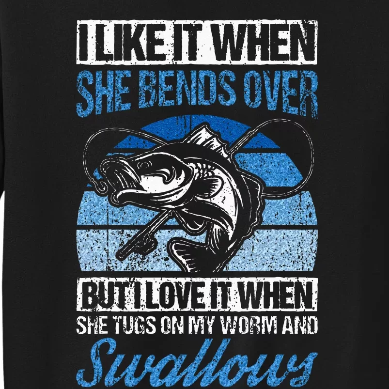 I Like It When She Bends Over But I Love It Fishing Fish Tall Sweatshirt