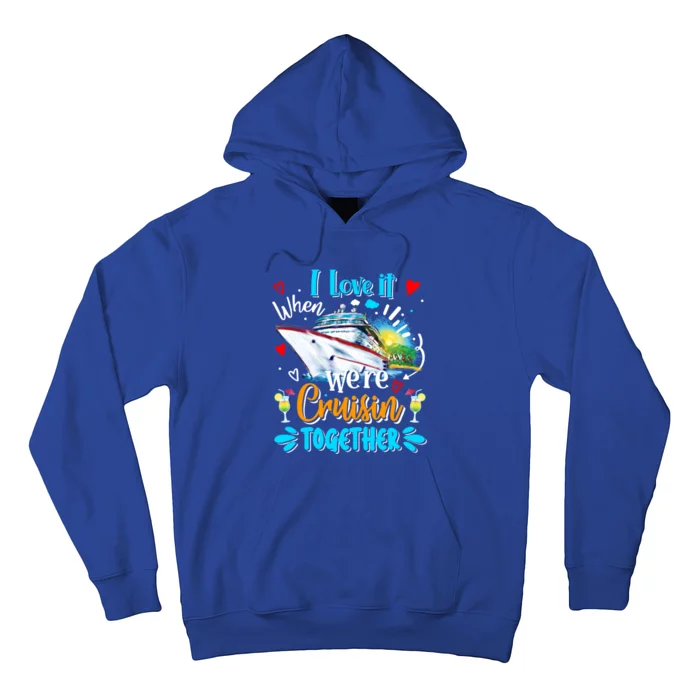 I Love It When We Are Cruisin Together Funny Cruise Lover Gift Hoodie