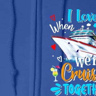 I Love It When We Are Cruisin Together Funny Cruise Lover Gift Full Zip Hoodie