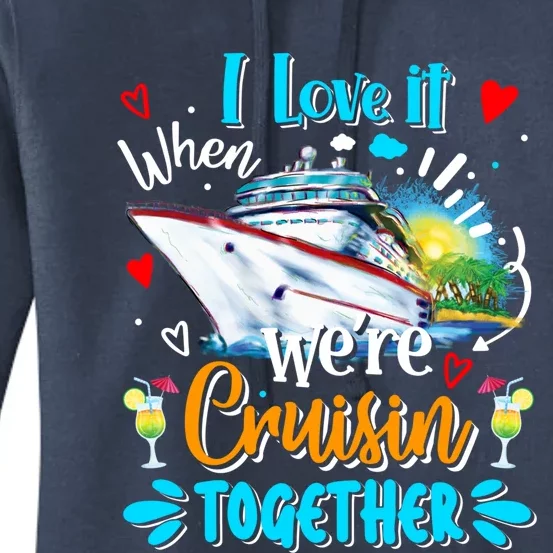 I Love It When We Are Cruisin Together Funny Cruise Lover Gift Women's Pullover Hoodie