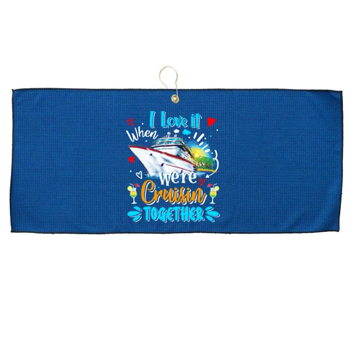 I Love It When We Are Cruisin Together Funny Cruise Lover Gift Large Microfiber Waffle Golf Towel