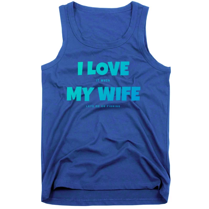 I Love It When My Wife Lets Me Go Fishing Funny DadS Saying Funny Gift Tank Top