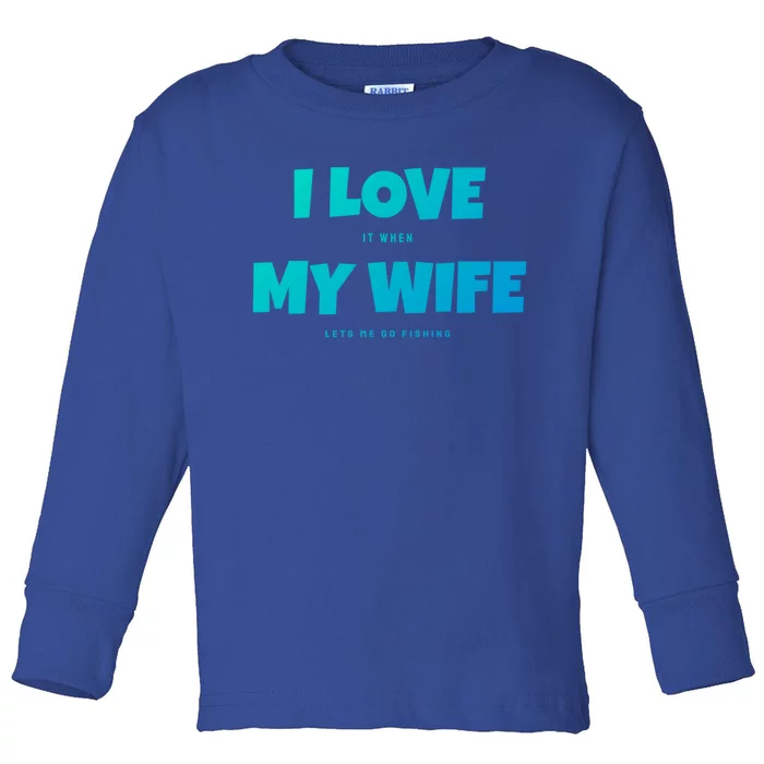 I Love It When My Wife Lets Me Go Fishing Funny DadS Saying Funny Gift Toddler Long Sleeve Shirt