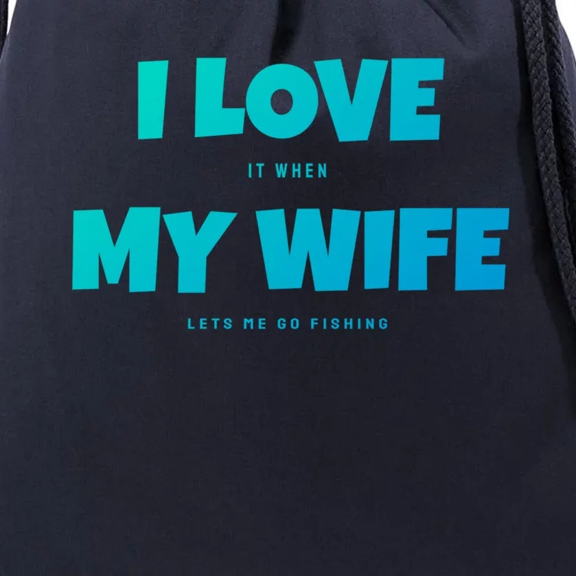 I Love It When My Wife Lets Me Go Fishing Funny DadS Saying Funny Gift Drawstring Bag