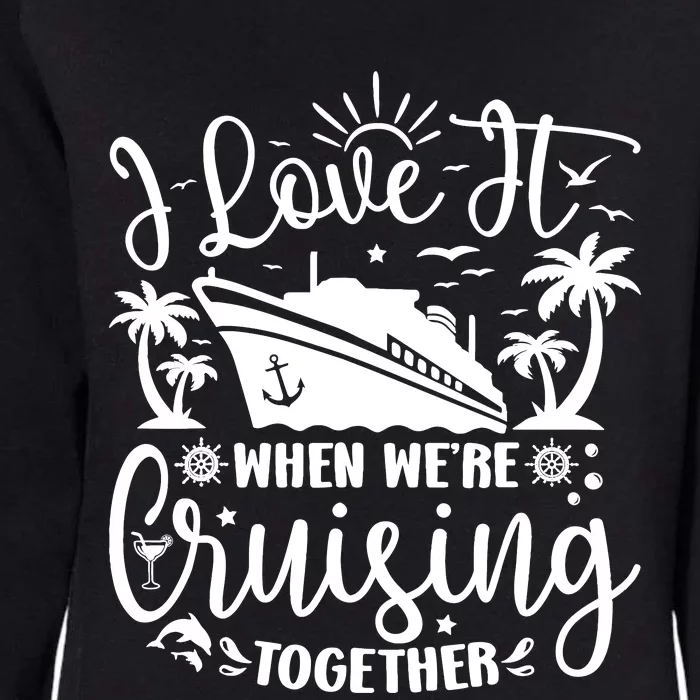 I Love It When WeRe Cruising Together Family Trip Cruise Womens California Wash Sweatshirt