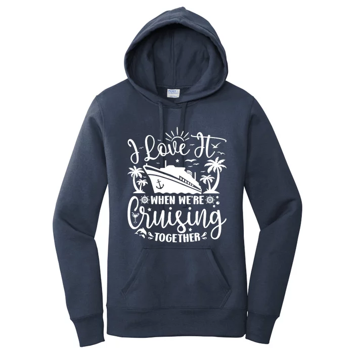 I Love It When WeRe Cruising Together Family Trip Cruise Women's Pullover Hoodie