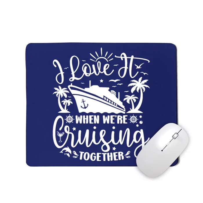 I Love It When WeRe Cruising Together Family Trip Cruise Mousepad