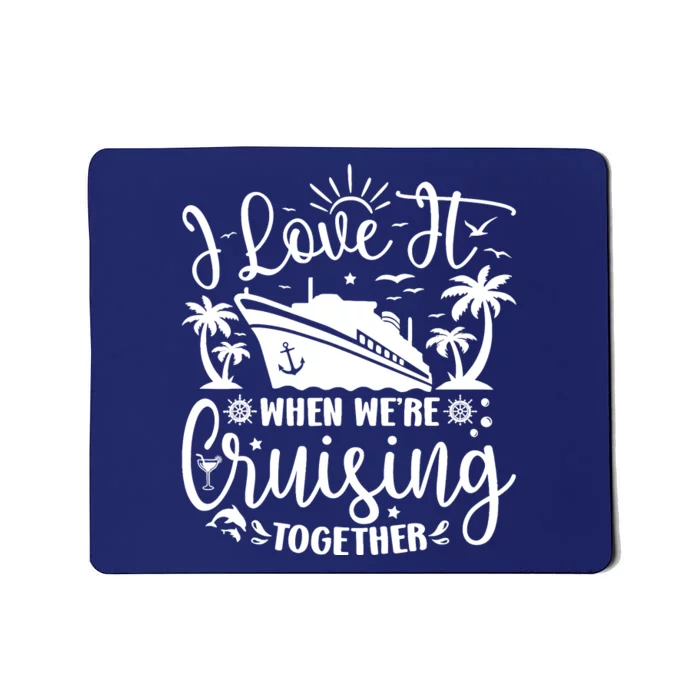 I Love It When WeRe Cruising Together Family Trip Cruise Mousepad