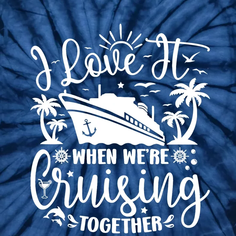 I Love It When WeRe Cruising Together Family Trip Cruise Tie-Dye T-Shirt