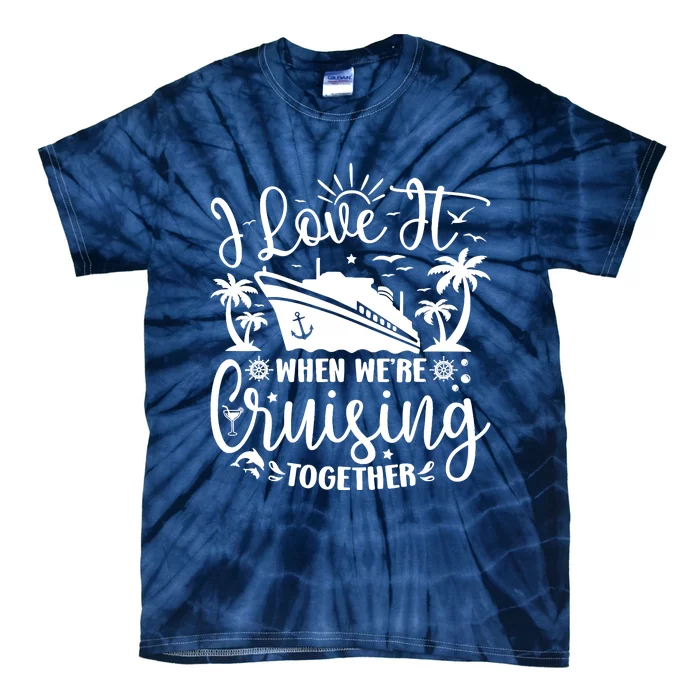 I Love It When WeRe Cruising Together Family Trip Cruise Tie-Dye T-Shirt