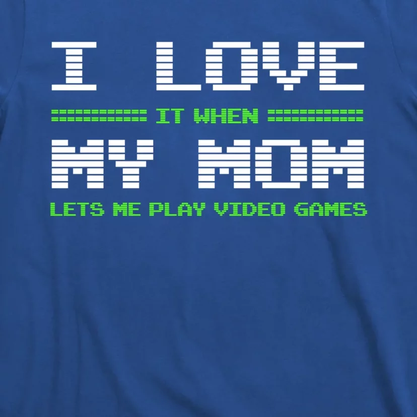 I Love It When My Mom Lets Me Play Video Games Funny Gift T-Shirt