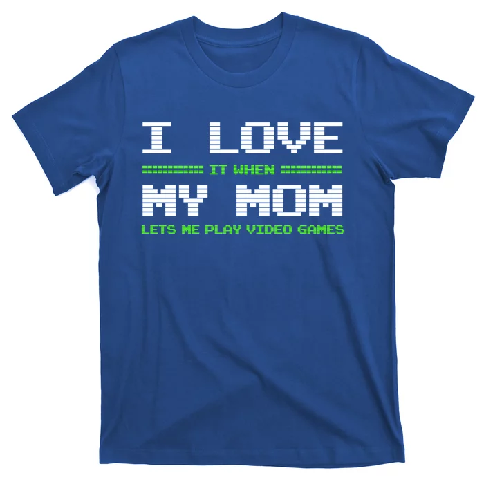 I Love It When My Mom Lets Me Play Video Games Funny Gift T-Shirt