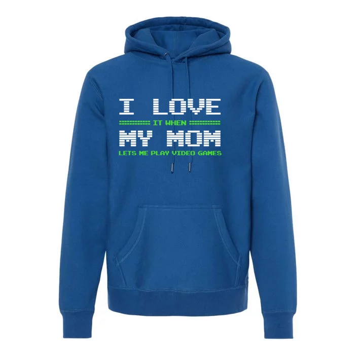 I Love It When My Mom Lets Me Play Video Games Funny Gift Premium Hoodie