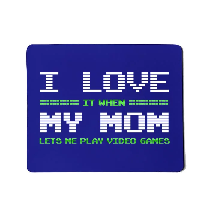 I Love It When My Mom Lets Me Play Video Games Funny Gift Mousepad