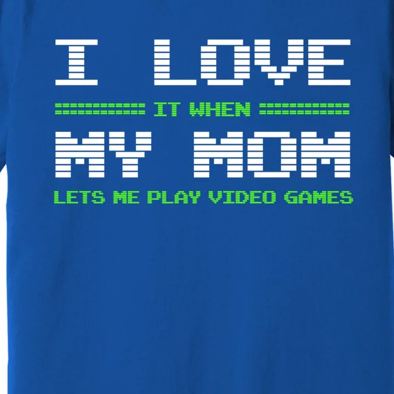 I Love It When My Mom Lets Me Play Video Games Funny Gift Premium T-Shirt