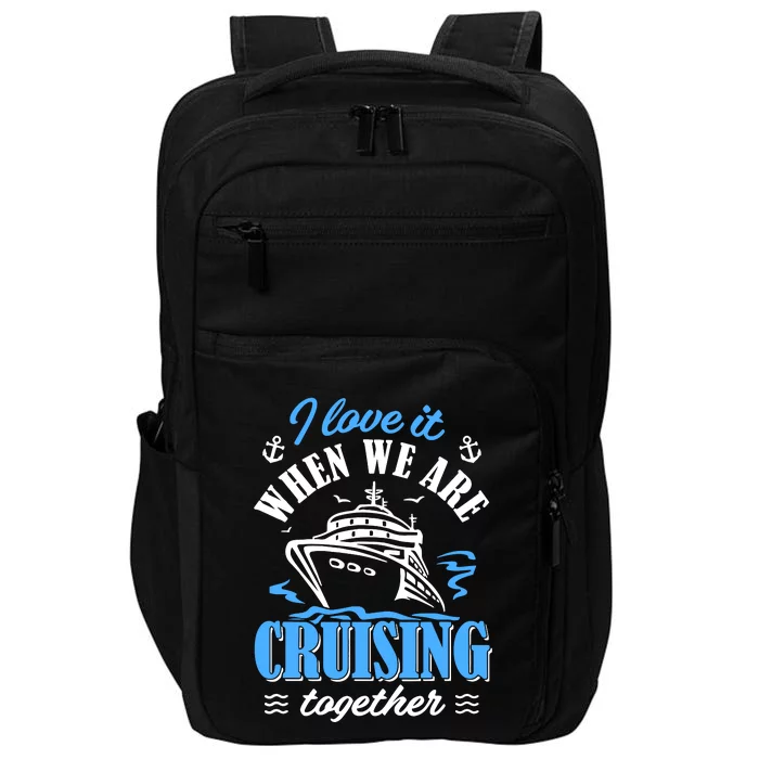 I Love It When We Are Cruising Together Family Cruise Impact Tech Backpack