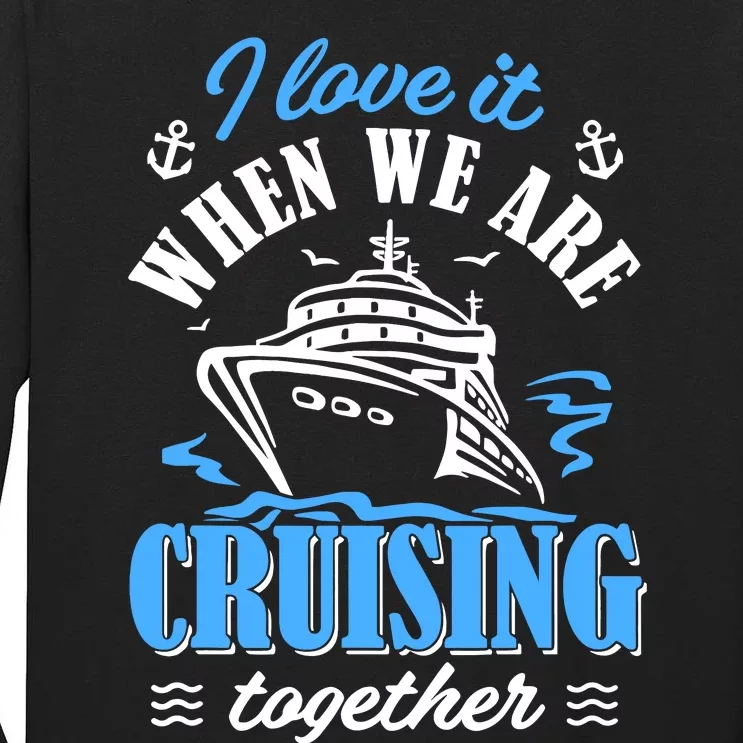 I Love It When We Are Cruising Together Family Cruise Tall Long Sleeve T-Shirt