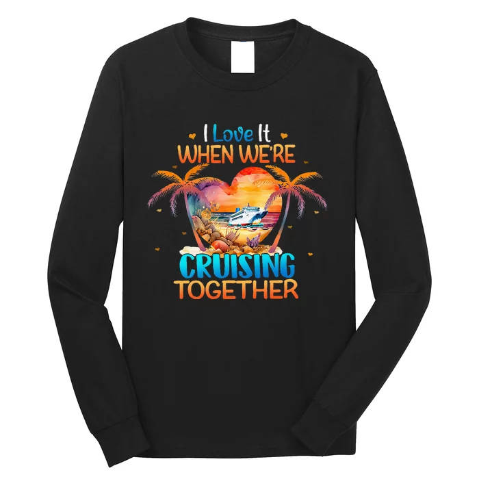 I Love It When WeRe Cruising Together Cruise Long Sleeve Shirt