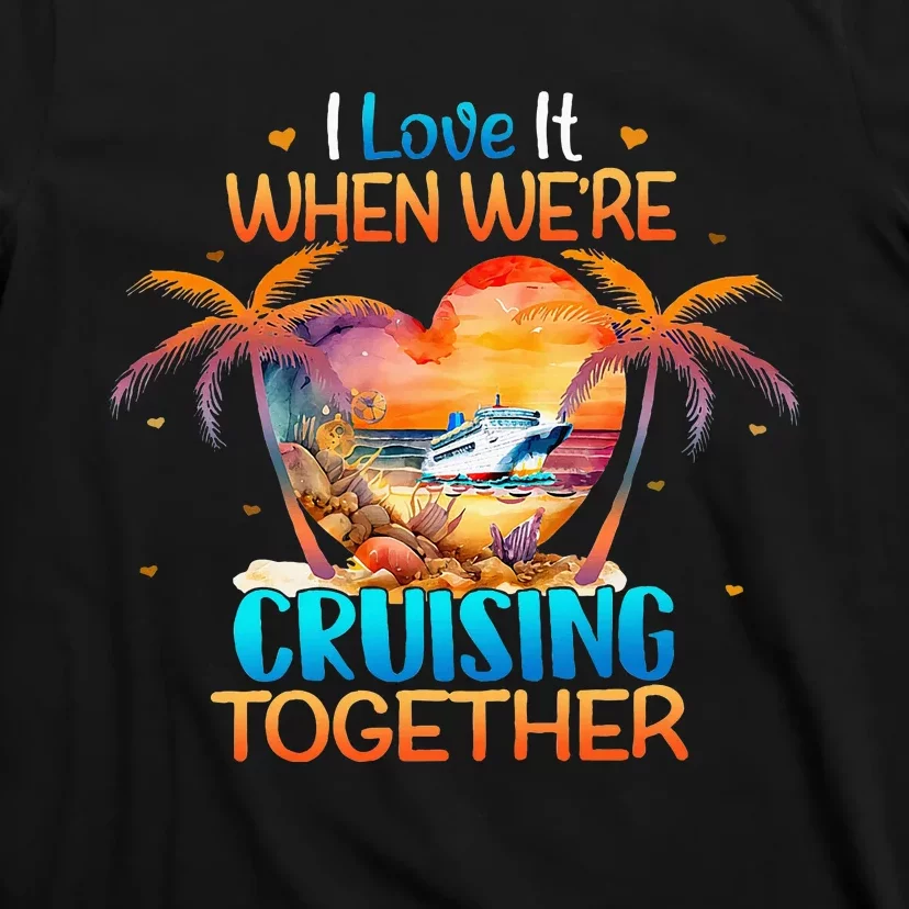 I Love It When WeRe Cruising Together Cruise T-Shirt