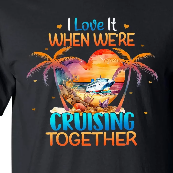 I Love It When WeRe Cruising Together Cruise Tall T-Shirt