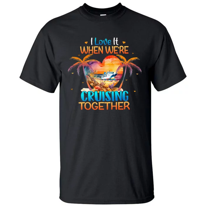 I Love It When WeRe Cruising Together Cruise Tall T-Shirt