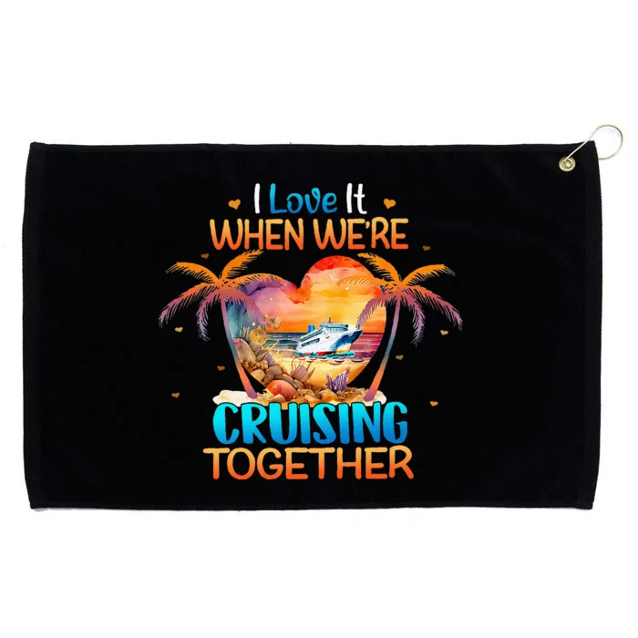 I Love It When WeRe Cruising Together Cruise Grommeted Golf Towel