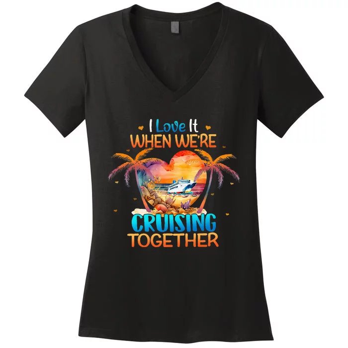 I Love It When WeRe Cruising Together Cruise Women's V-Neck T-Shirt