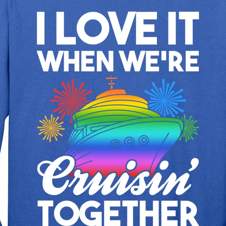 I Love It When We're Cruisin' Together Fun Cruising Trip Cool Gift Tall Long Sleeve T-Shirt