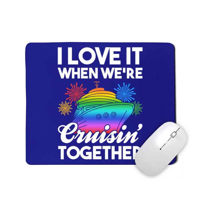 I Love It When We're Cruisin' Together Fun Cruising Trip Cool Gift Mousepad