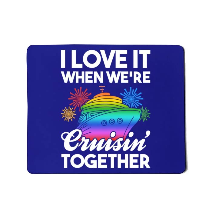 I Love It When We're Cruisin' Together Fun Cruising Trip Cool Gift Mousepad