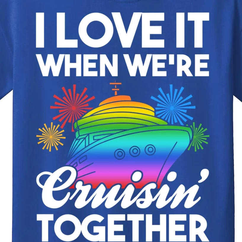 I Love It When We're Cruisin' Together Fun Cruising Trip Cool Gift Kids T-Shirt