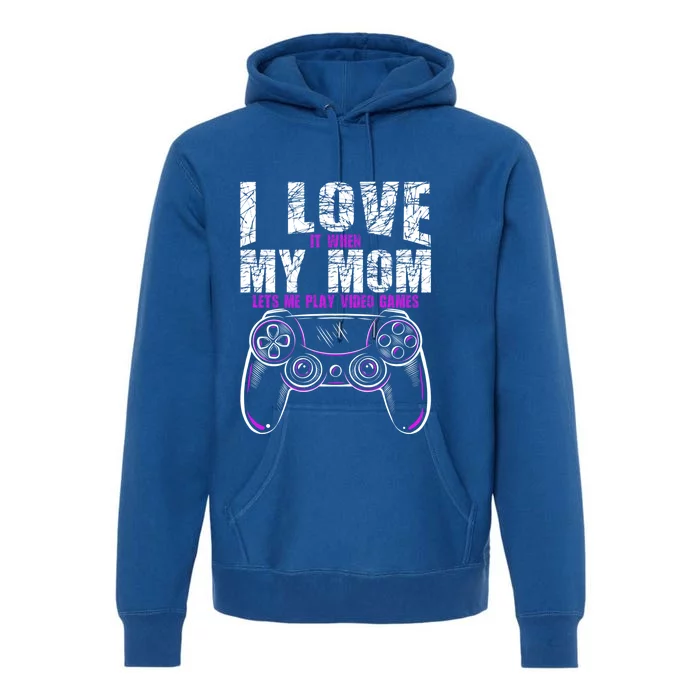 I Love It When My Mom Lets Me Play Video Games Gamer Gift Premium Hoodie