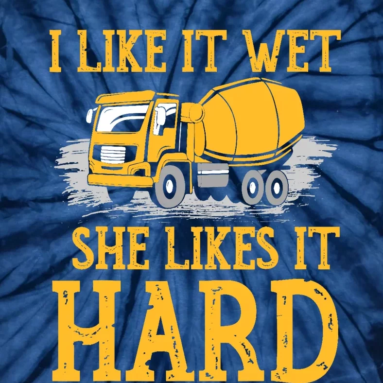 I Like It Wet She Likes It Hard Concrete Mixer Truck Driver Tie-Dye T-Shirt