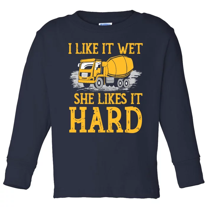 I Like It Wet She Likes It Hard Concrete Mixer Truck Driver Toddler Long Sleeve Shirt