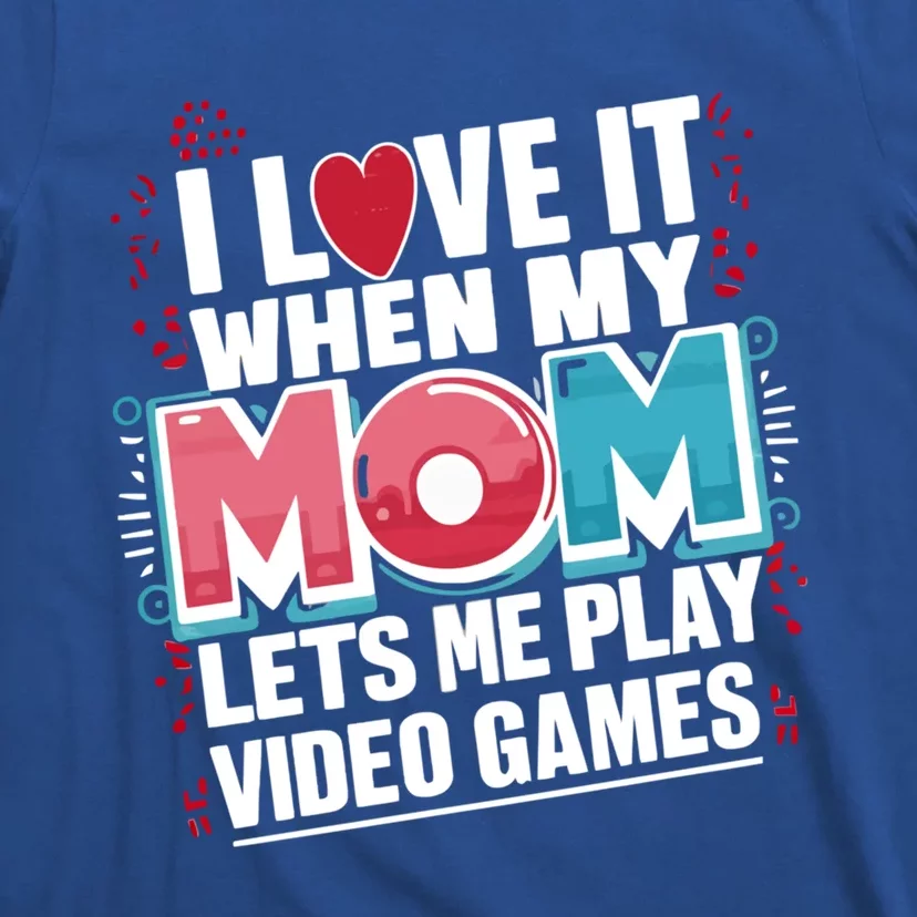 I Love It When My Mom Lets Me Play Video Games Meaningful Gift T-Shirt