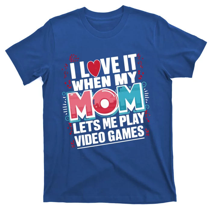 I Love It When My Mom Lets Me Play Video Games Meaningful Gift T-Shirt