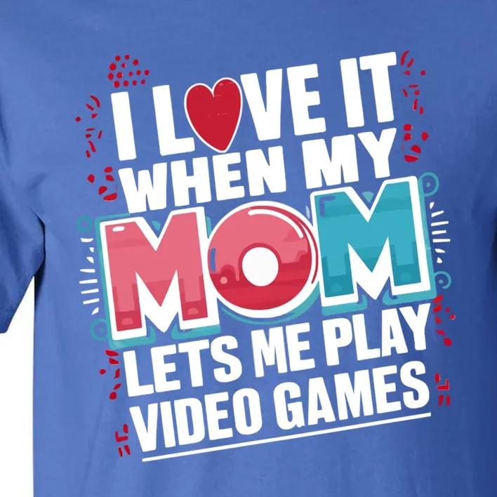 I Love It When My Mom Lets Me Play Video Games Meaningful Gift Tall T-Shirt