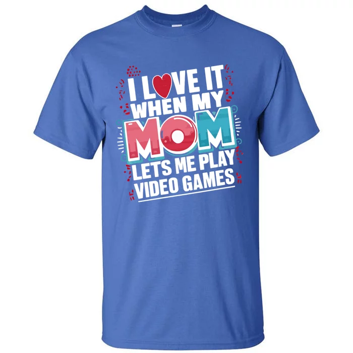 I Love It When My Mom Lets Me Play Video Games Meaningful Gift Tall T-Shirt