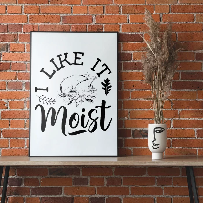 I Like It Moist Funny Thanksgiving Turkey Leg Day Poster