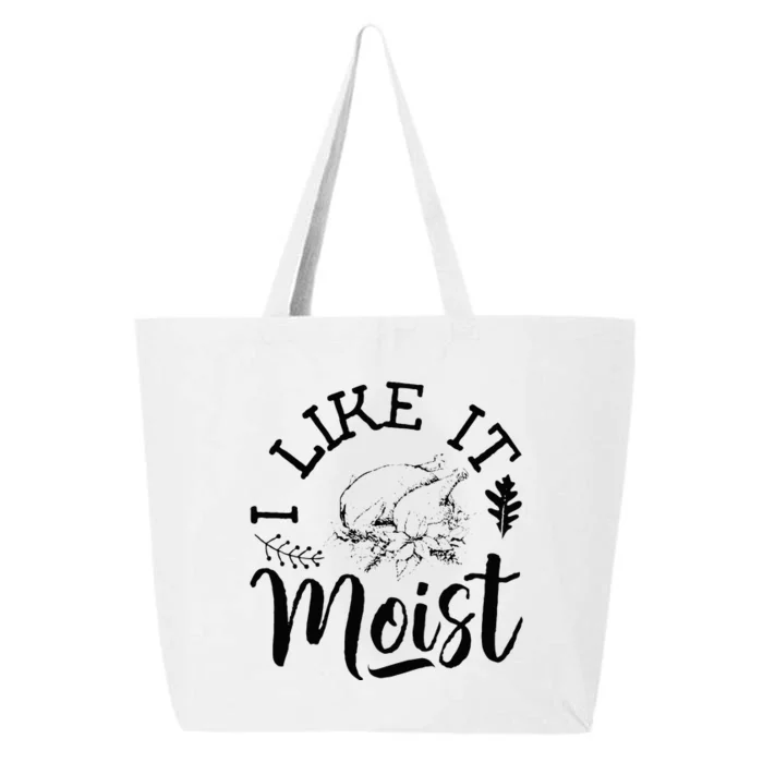 I Like It Moist Funny Thanksgiving Turkey Leg Day 25L Jumbo Tote