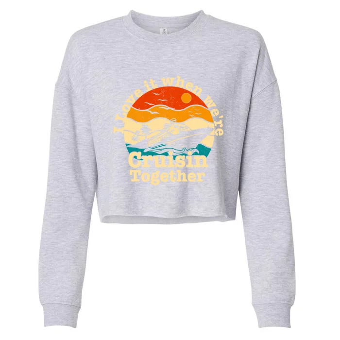 I Love It When We're Cruisin Together Cruising Lover Cruiser Funny Gift Cropped Pullover Crew