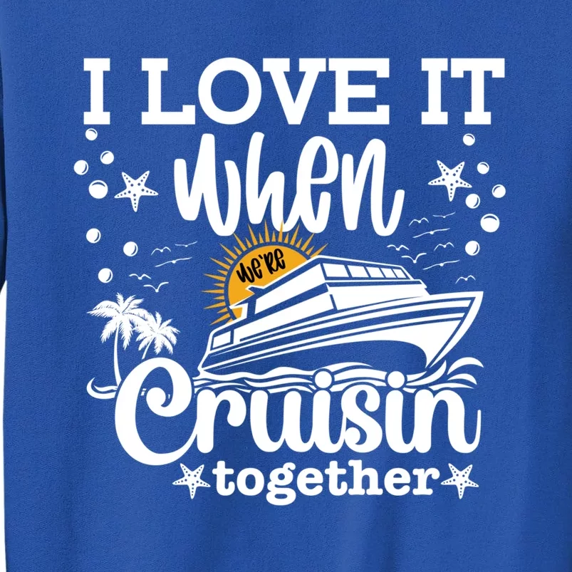 I Love It When We're Cruisin Together Cruising Ocean Life Gift Sweatshirt