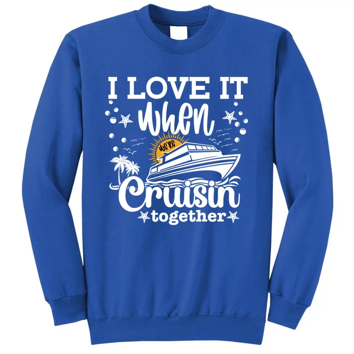 I Love It When We're Cruisin Together Cruising Ocean Life Gift Sweatshirt